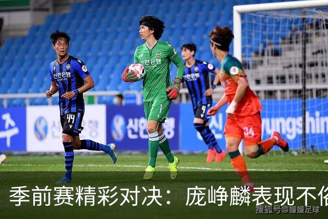 季前赛精彩对决：庞峥麟表现不俗，助力浙江战胜江苏